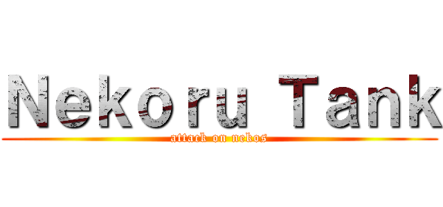 Ｎｅｋｏｒｕ Ｔａｎｋ (attack on nekos)