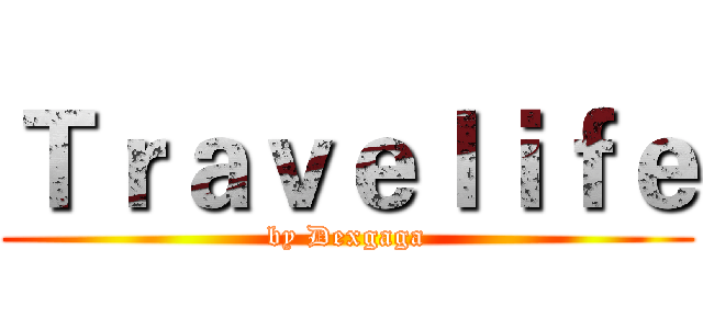 Ｔｒａｖｅｌｉｆｅ (by Dexgaga)