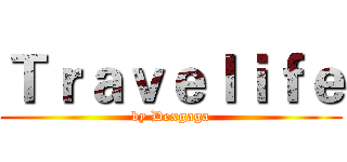 Ｔｒａｖｅｌｉｆｅ (by Dexgaga)