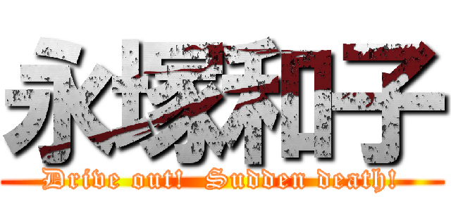 永塚和子 (Drive out!  Sudden death!)