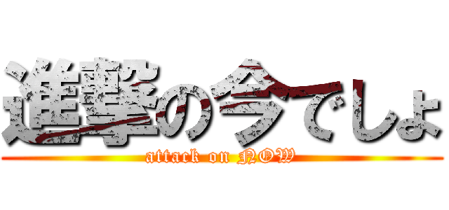 進撃の今でしょ (attack on NOW)