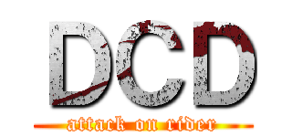 ＤＣＤ (attack on rider)