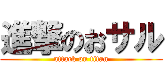 進撃のおサル (attack on titan)