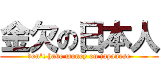 金欠の日本人 (don\'t have money on japanese)