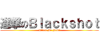 進撃のＢｌａｃｋｓｈｏｔ (Attack Me Now！)