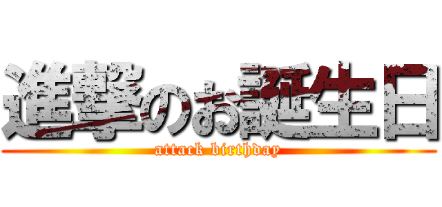 進撃のお誕生日 (attack birthday)