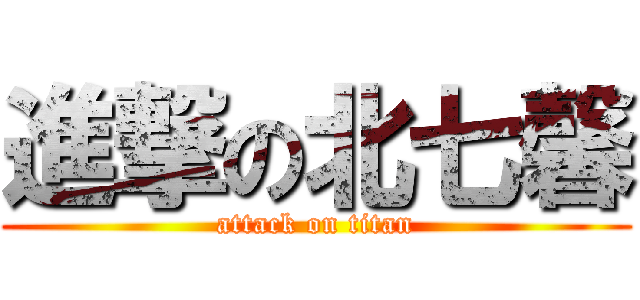 進撃の北七馨 (attack on titan)