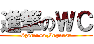 進撃のＷＣ (Sparta on Megatron)
