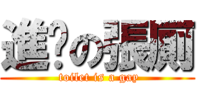 進擊の張厠 ( toilet is a gay)
