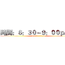 時間：６：３０－９：００ｐ．ｍ (time 6:30-9:00p.m)