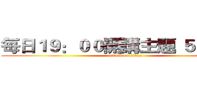 每日１９：００開講主題 ５０ 分鐘 (attack on titan)