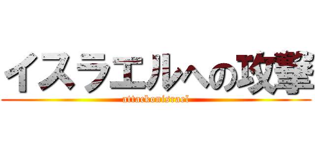 イスラエルへの攻撃 (attackonisrael)
