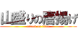 山盛りの唐揚げ (attack on titan)