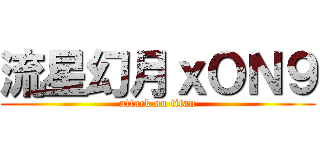 流星幻月ｘＯＮ９ (attack on titan)