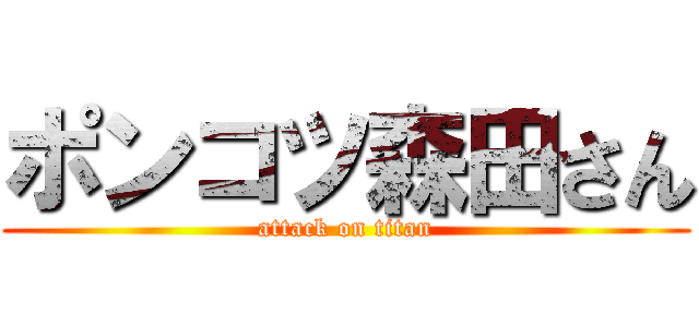ポンコツ森田さん (attack on titan)