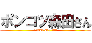 ポンコツ森田さん (attack on titan)