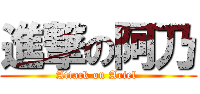 進撃の阿乃 (Attack on Ariel )