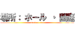 場所： ホール ・ 園庭 (attack on titan)