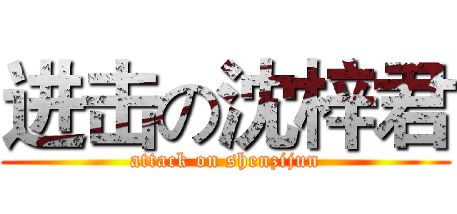 进击の沈梓君 (attack on shenzijun)