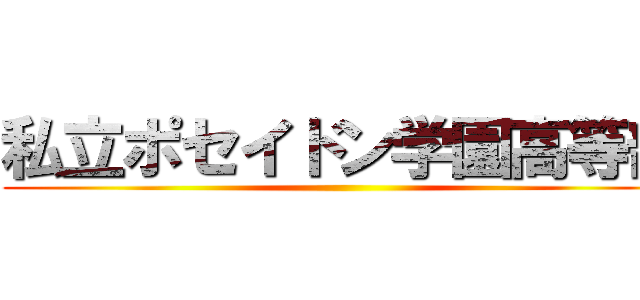 私立ポセイドン学園高等部 ()