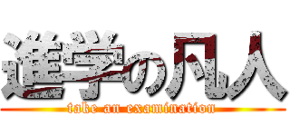 進学の凡人 (take an examination)