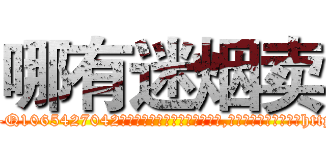 哪有迷烟卖 (哪有迷烟卖【电-151x68344x817-Q1065427042元吉药业】我们做的是长期生意,靠的是老客户长期支持http://sngk.net/0w9ZXA

参考消息网我们做的是长期生意,靠的是老客户长期支持也许我们早该意识到，就连鲍勃·霍斯金斯（金球奖戏剧类电影男主角 
)