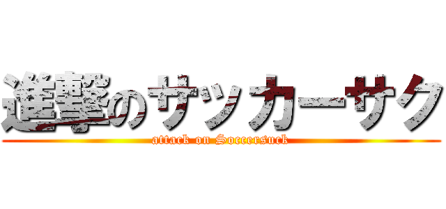 進撃のサッカーサク (attack on Soccersuck)