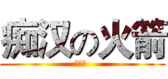 痴汉の火箭 (五仁馅 )