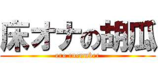 床オナの胡瓜 (ero cucumber)