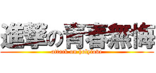 進撃の青春無悔 (attack on holylove)