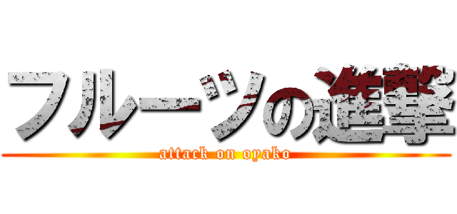 フルーツの進撃 (attack on oyako)