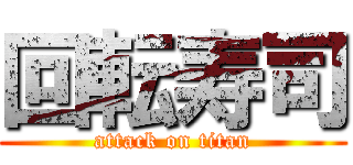 回転寿司 (attack on titan)
