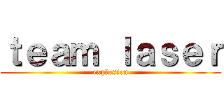 ｔｅａｍ ｌａｓｅｒ (explosion)