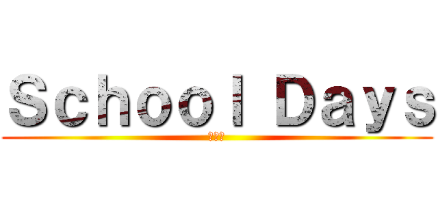 Ｓｃｈｏｏｌ Ｄａｙｓ (誠死ね)