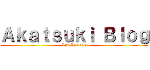 Ａｋａｔｓｕｋｉ Ｂｌｏｇ (Lau Lalokita)