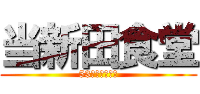 当新田食堂 (53年目突入！！)