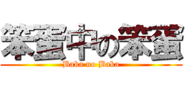 笨蛋中の笨蛋 (Baka no Baka)