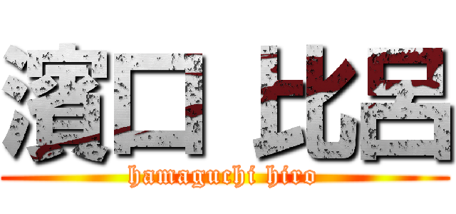 濱口 比呂 (hamaguchi hiro)