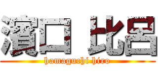 濱口 比呂 (hamaguchi hiro)
