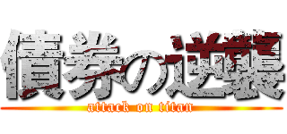 債券の逆襲 (attack on titan)