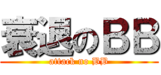 衰退のＢＢ (attack no BB)