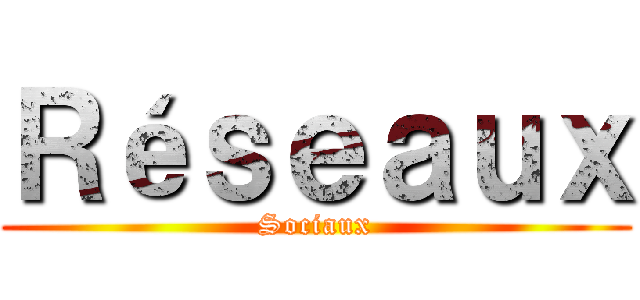 Ｒéｓｅａｕｘ (Sociaux)