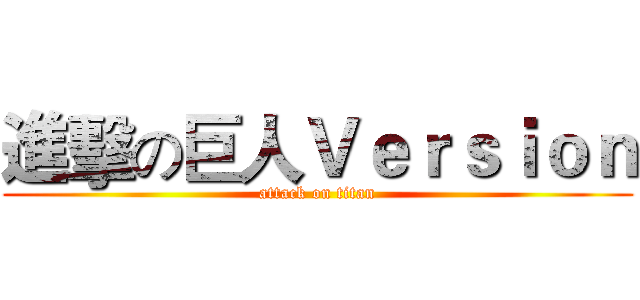 進擊の巨人Ｖｅｒｓｉｏｎ (attack on titan)