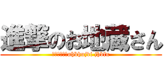 進撃のお地蔵さん (ｆふｃ８いｊnhbhujvi jhbfu)