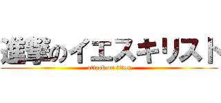 進撃のイエスキリスト (attack on titan)