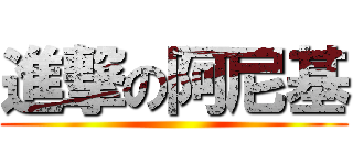 進撃の阿尼基 ()