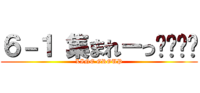 ６－１ 集まれーっ❗️❗️ (LINE GROUP)