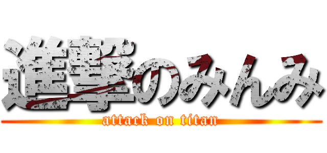 進撃のみんみ (attack on titan)