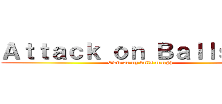 Ａｔｔａｃｋ ｏｎ Ｂａｌｌｓａｃｋ (Owie oo my balls auughh)