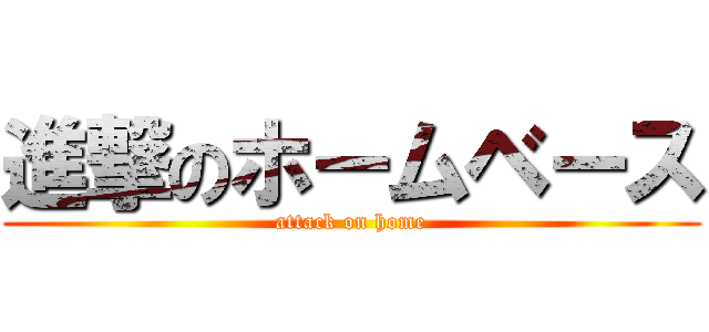 進撃のホームベース (attack on home)